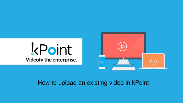 This video shows you how you can upload a video on the kPoint platform directly. Find out how to turn your video files into kPoint videos!