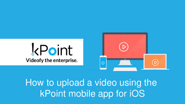 kPoint lets video creators upload videos directly, from iPhones. In this video, you will see how to upload a video using the kPoint mobile app for iOS.
